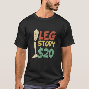 Leg Story $20 Funny Amputated Prothesenleg Story T-Shirt