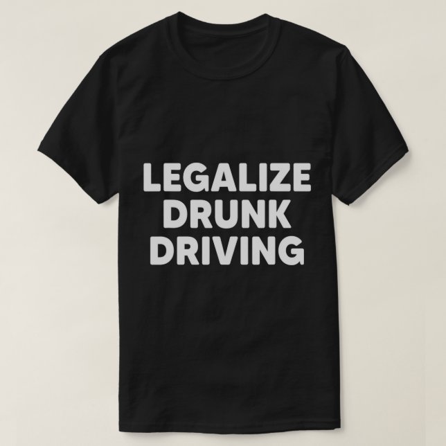 Legalisieren Sie den Betrunkenen Autofahrer Funny  T-Shirt (Design vorne)