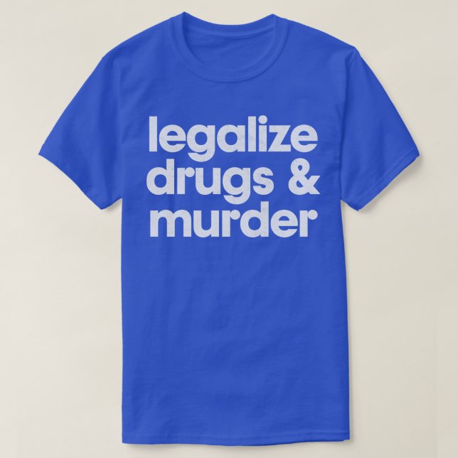 Legalisierung von Drogen und Mord durch humorvolle T-Shirt (Design vorne)