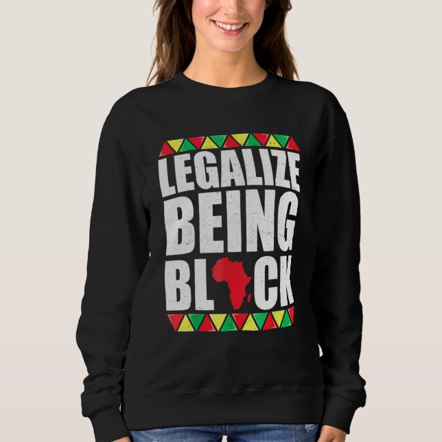 Legalize Being Black History Month African America Sweatshirt (Vorderseite)