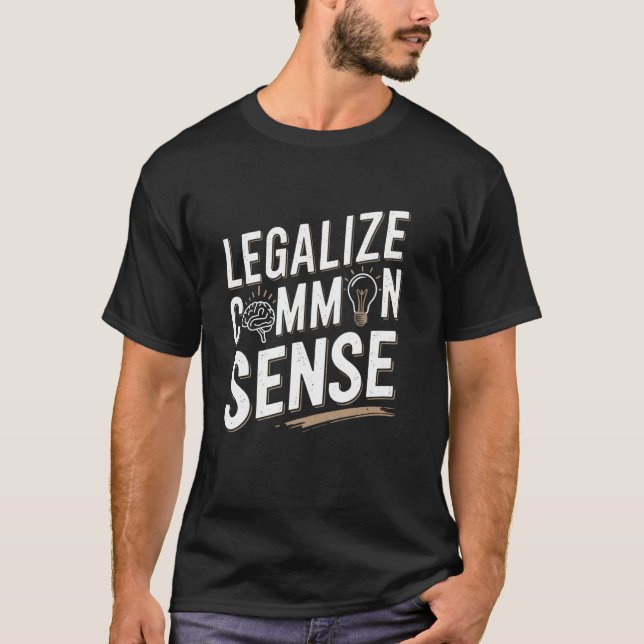 Legalize Common Sense Sarcastic Thought Statement T-Shirt (Vorderseite)