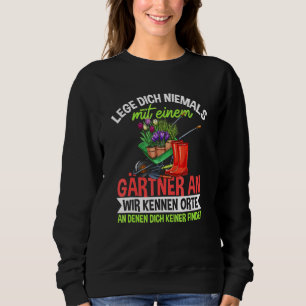 Lege dich nicht mit einem Gärtner in einen Garten Sweatshirt