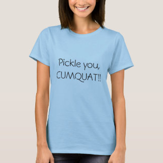 Legen Sie Sie, CUMQUAT! in Essig ein! T-Shirt