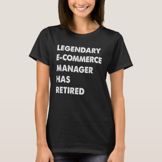 Legendary E Commerce Manager Has Retired T-Shirt