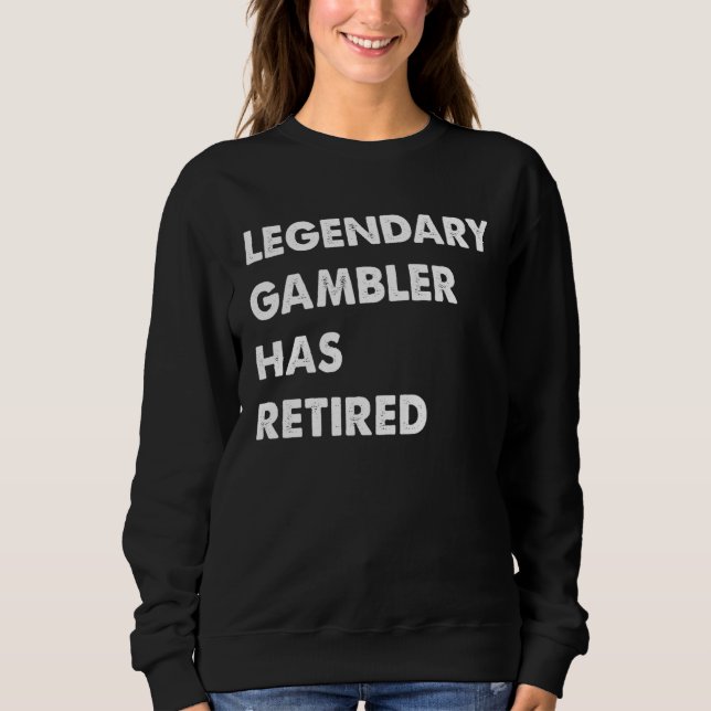 Legendary Gambler Has Retired Sweatshirt (Vorderseite)