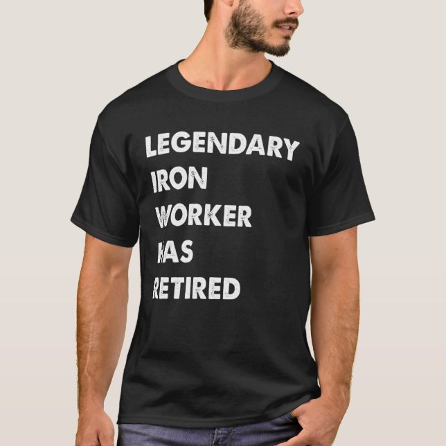 Legendary Iron Worker Has Retired T-Shirt (Vorderseite)