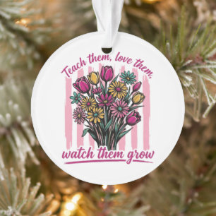 lehr sie liebe sie beobachte ihr Wachstum Ornament