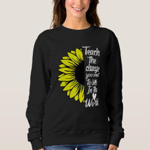 Lehren Sie die Veränderungen, die Sie in der Welt  Sweatshirt