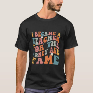 Lehrer, für die ich Lehrer wurde, wegen des Geldes T-Shirt