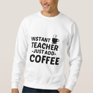 LEHRER INSTANT FÜGEN EINFACH KAFFEE HINZU SWEATSHIRT