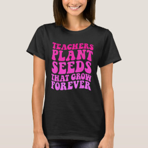Lehrer Pflanze Samen, die für immer wachsen T-Shirt