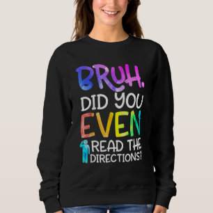 Lehrer sagt Bruh Hast du überhaupt die Anweisungen Sweatshirt