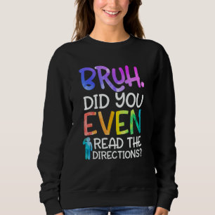 Lehrer sagt Bruh Hast du überhaupt die Anweisungen Sweatshirt