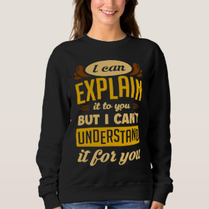 Lehrer Spaß Ich kann es dir erklären, aber ich kan Sweatshirt