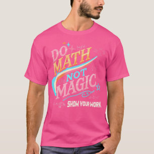 Lehrer Zurück Zur Schule Mach Mathe Nicht Magie Ze T-Shirt