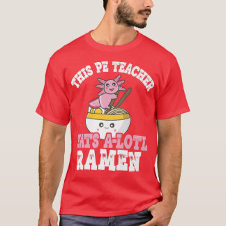 Lehrerin Ramen Axolotl hat diesen Pe-Lehrer gegess T-Shirt
