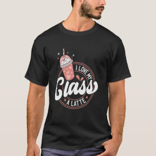 Lehrertag Ich liebe meine Klasse Ein Latte Kaf T-Shirt