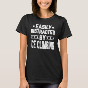 Leicht abgelenkt vom Eisklettern beim Eisklettern T-Shirt