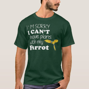 Leider habe ich Canx27t Pläne mit meinem Papagei N T-Shirt