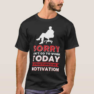 Leider kann ich heute nicht zur Arbeit gehen, ich T-Shirt