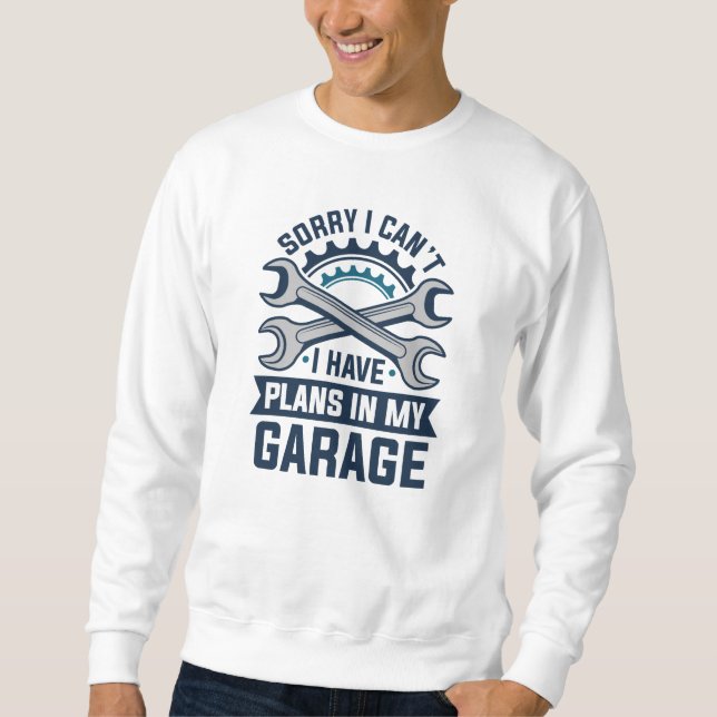 Leider kann ich keine Pläne in meiner Garage haben Sweatshirt (Vorderseite)
