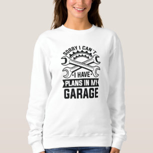 Leider kann ich keine Pläne in meiner Garage haben Sweatshirt
