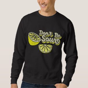 Lemon Liebe Funny Lemons Dont Be Sour Funny Lemon  Sweatshirt
