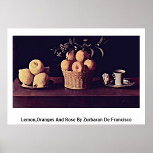 Lemon, Orangen und Rose von Zurbaran de Francisco Poster