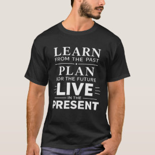 Lerne aus der Vergangenheit Lebe in der Gegenwart T-Shirt