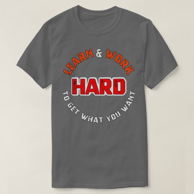 Lernen Sie und arbeiten Sie hart, um das zu bekomm T-Shirt (Design vorne)