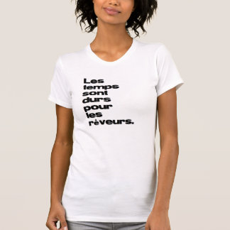 Les Temps sont durs gießen les rêveurs. T-Shirt