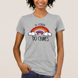 LESBIAN MACHEN KRIMINALITÄTEN T-Shirt