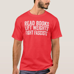 Lese Bücher Hebe Gewichte Bekämpfe Faschisten Anti T-Shirt