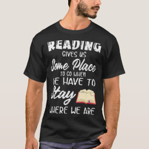 Lesen gibt uns einen Ort, zu gehen, wenn wir müsse T-Shirt