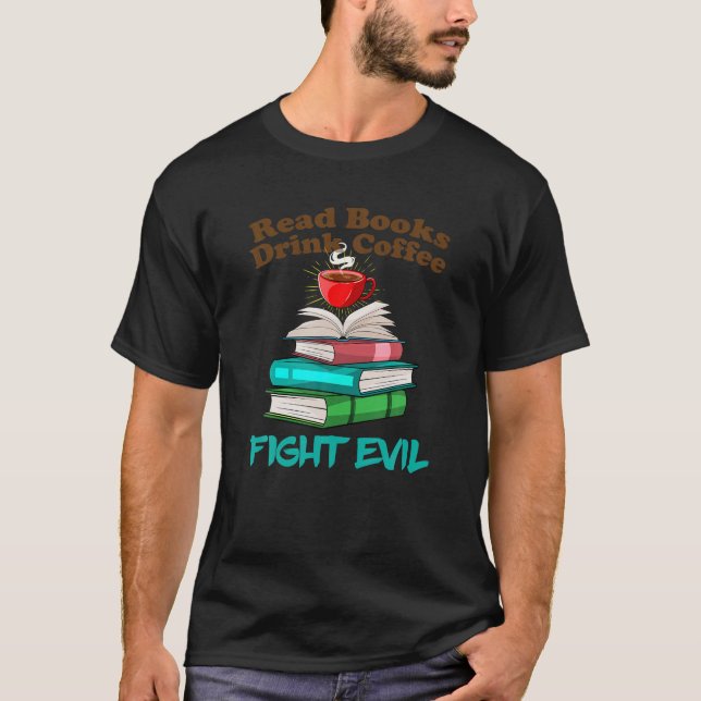 Lesen Sie Bücher Drink Coffee Fight Evel Bookworm  T-Shirt (Vorderseite)