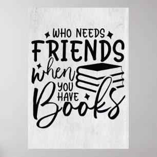 Leser, der Freunde benötigt, wenn Sie Bücher haben Poster