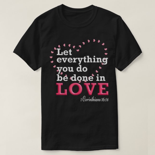 Let Everything You Do Be Done In Love  T-Shirt (Design vorne)