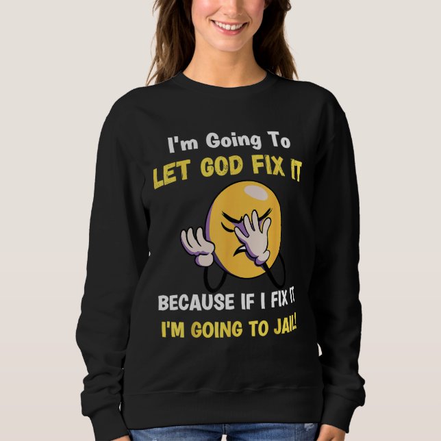 Let God Fix It  Christian Religious Joke Sweatshirt (Vorderseite)