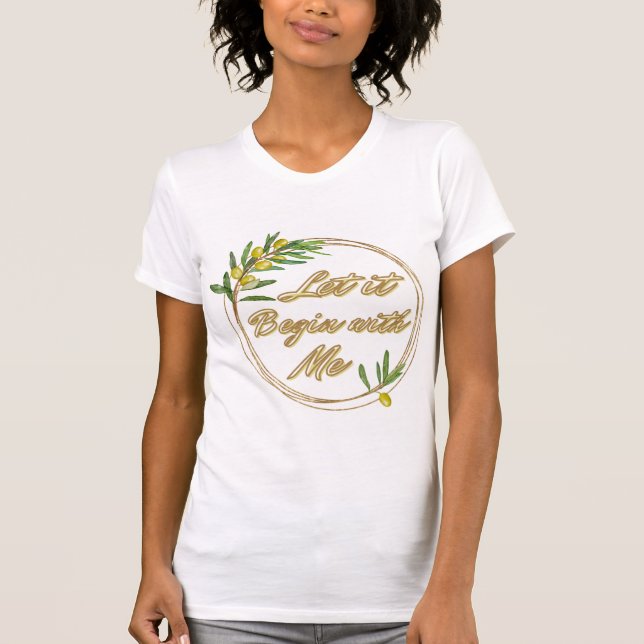 Let it Begin With Me Olive Branch Shirt (Vorderseite)