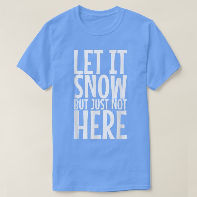 Let It Snow But Just Not Here408 T-Shirt (Design vorne)