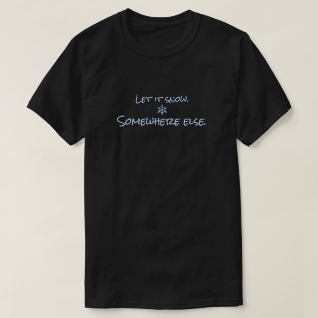 Let It Snow Somewhere Else Funny Winter Meme  T-Shirt (Design vorne)