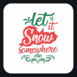 Let It Snow Somewhere else Quadratischer Aufkleber<br><div class="desc">For everyone who looks forward to the first snow</div>