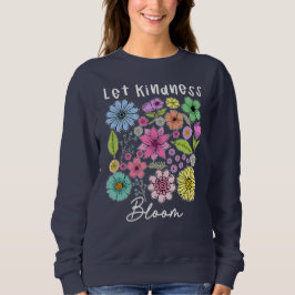 Let kindness bloom.  sweatshirt