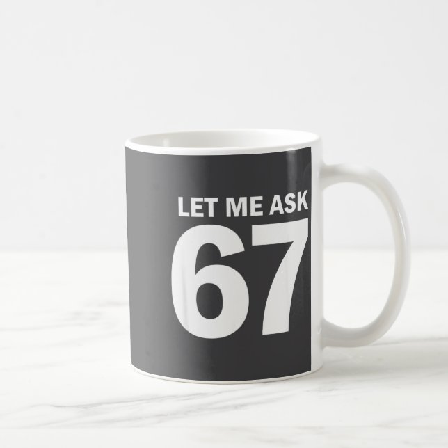 Let Me Ask My 67 Wife She Said No Funny Six Seven  Kaffeetasse (Rechts)