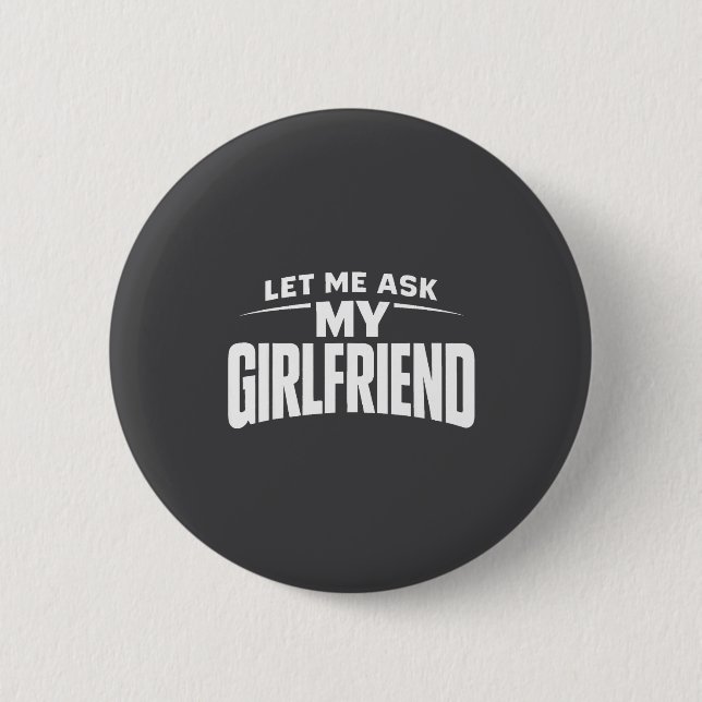 Let Me Ask My Girlfriend She Said No Funny Boyfrie Button (Vorderseite)