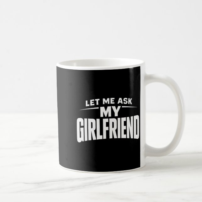 Let Me Ask My Girlfriend She Said No Funny Boyfrie Kaffeetasse (Rechts)
