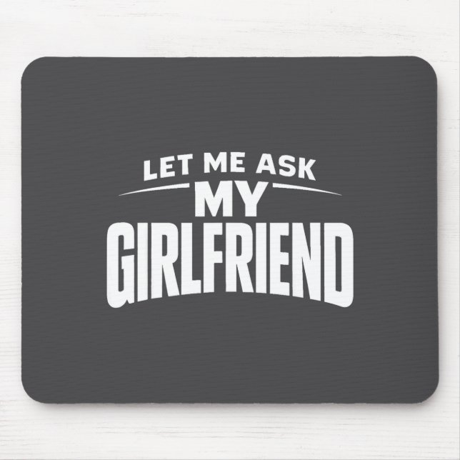 Let Me Ask My Girlfriend She Said No Funny Boyfrie Mousepad (Vorne)