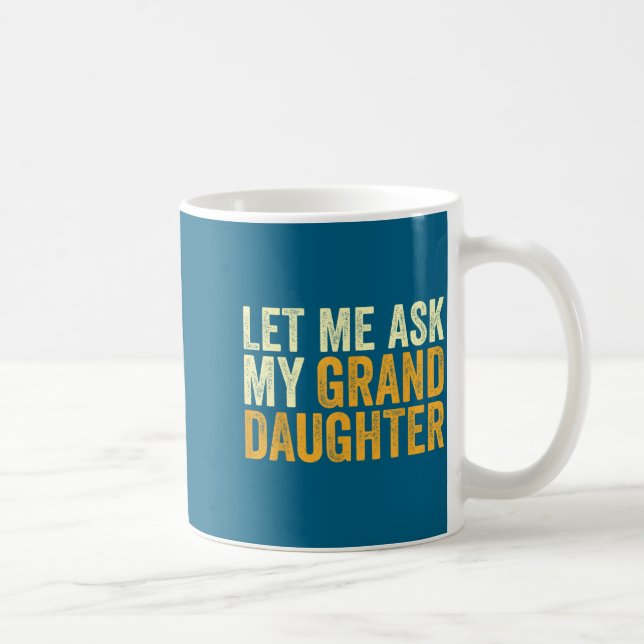 Let Me Ask My Granddaughter Funny Grandpa Sarcasti Kaffeetasse (Rechts)