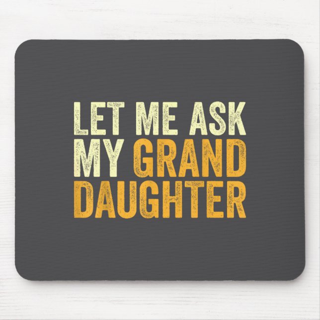 Let Me Ask My Granddaughter Funny Grandpa Sarcasti Mousepad (Vorne)