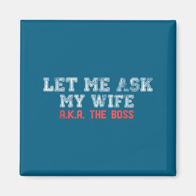 Let Me Ask My Wife Aka The Boss Funny Husband Marr Magnet (Vorne)